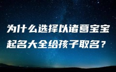 为什么选择以诸葛宝宝起名大全给孩子取名？