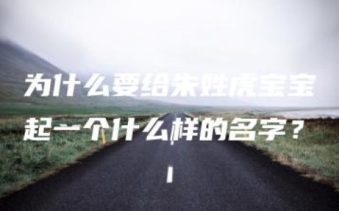 为什么要给朱姓虎宝宝起一个什么样的名字？