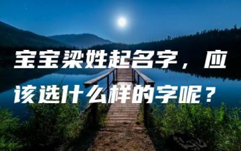 宝宝梁姓起名字，应该选什么样的字呢？