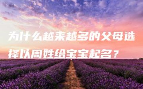 为什么越来越多的父母选择以周姓给宝宝起名？