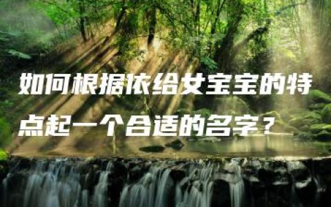 如何根据依给女宝宝的特点起一个合适的名字？