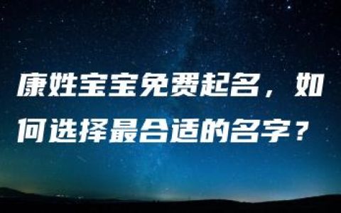 康姓宝宝免费起名，如何选择最合适的名字？