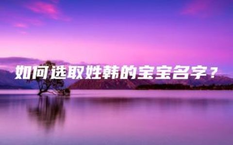 如何选取姓韩的宝宝名字？