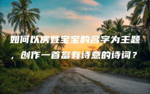 如何以房姓宝宝的名字为主题，创作一首富有诗意的诗词？