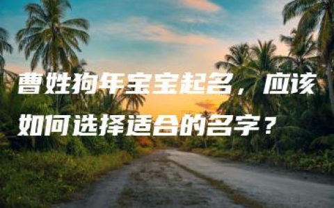 曹姓狗年宝宝起名，应该如何选择适合的名字？