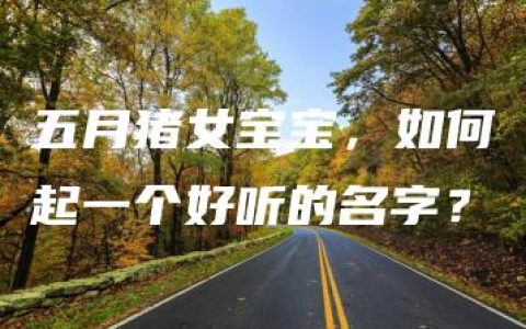 五月猪女宝宝，如何起一个好听的名字？