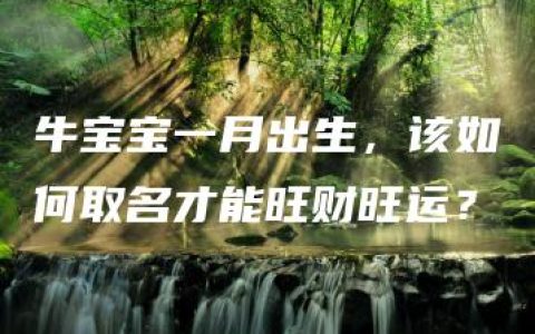 牛宝宝一月出生，该如何取名才能旺财旺运？