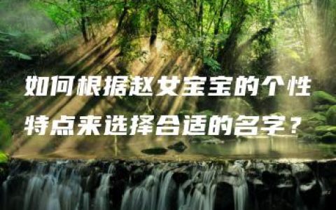 如何根据赵女宝宝的个性特点来选择合适的名字？