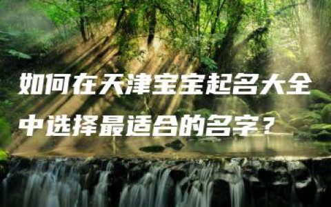 如何在天津宝宝起名大全中选择最适合的名字？