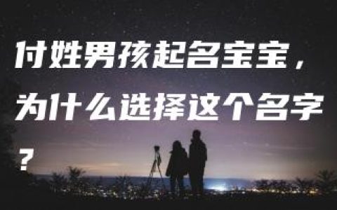 付姓男孩起名宝宝，为什么选择这个名字？