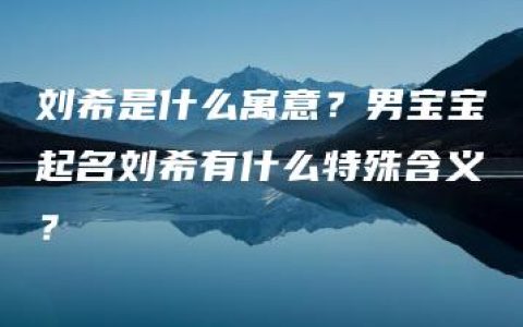 刘希是什么寓意？男宝宝起名刘希有什么特殊含义？