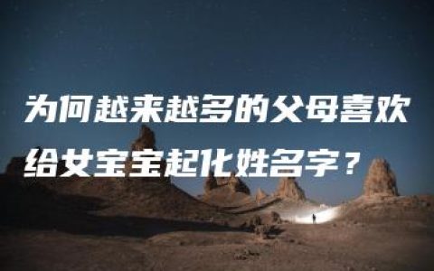 为何越来越多的父母喜欢给女宝宝起化姓名字？