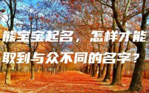 熊宝宝起名，怎样才能取到与众不同的名字？