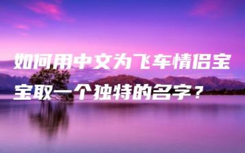 如何用中文为飞车情侣宝宝取一个独特的名字？