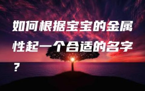 如何根据宝宝的金属性起一个合适的名字？