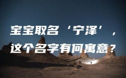 宝宝取名‘宁泽’，这个名字有何寓意？