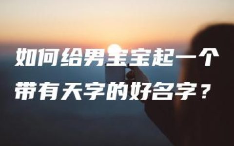 如何给男宝宝起一个带有天字的好名字？