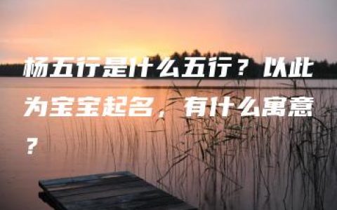 杨五行是什么五行？以此为宝宝起名，有什么寓意？