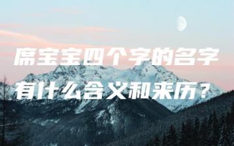 席宝宝四个字的名字有什么含义和来历？