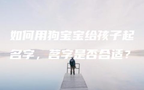 如何用狗宝宝给孩子起名字，茗字是否合适？