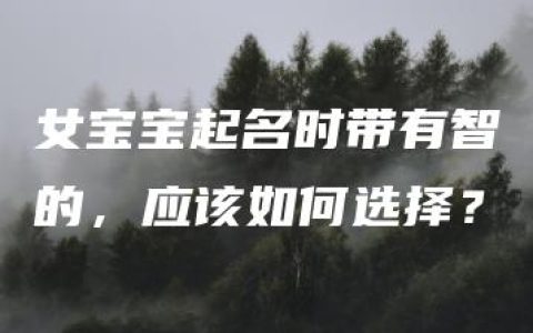 女宝宝起名时带有智的，应该如何选择？