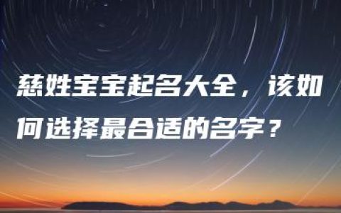 慈姓宝宝起名大全，该如何选择最合适的名字？