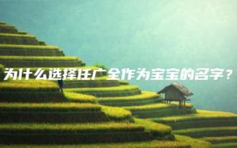 为什么选择任广全作为宝宝的名字？