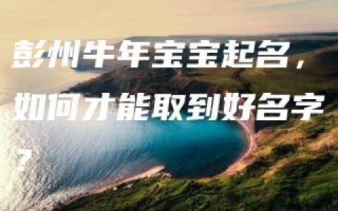 彭州牛年宝宝起名，如何才能取到好名字？