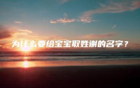 为什么要给宝宝取姓谢的名字？