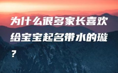 为什么很多家长喜欢给宝宝起名带水的璇？