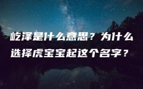 屹泽是什么意思？为什么选择虎宝宝起这个名字？