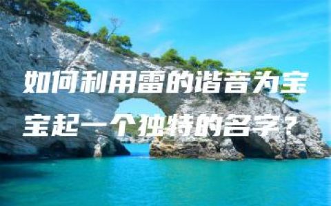 如何利用雷的谐音为宝宝起一个独特的名字？