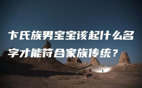 卞氏族男宝宝该起什么名字才能符合家族传统？