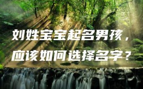 刘姓宝宝起名男孩，应该如何选择名字？