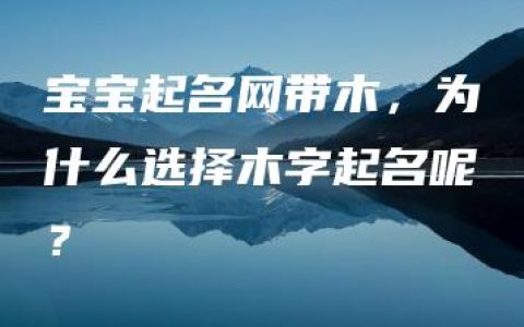 宝宝起名网带木，为什么选择木字起名呢？