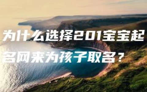 为什么选择201宝宝起名网来为孩子取名？