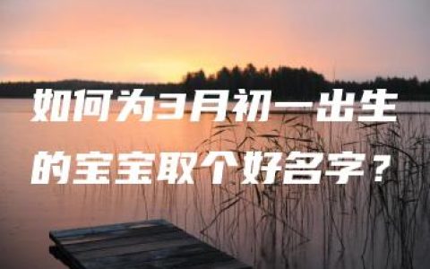 如何为3月初一出生的宝宝取个好名字？