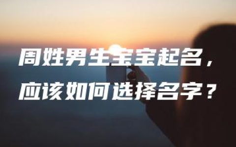 周姓男生宝宝起名，应该如何选择名字？