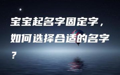 宝宝起名字固定字，如何选择合适的名字？