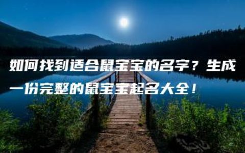 如何找到适合鼠宝宝的名字？生成一份完整的鼠宝宝起名大全！