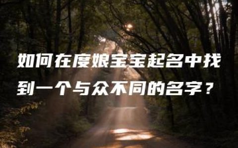 如何在度娘宝宝起名中找到一个与众不同的名字？