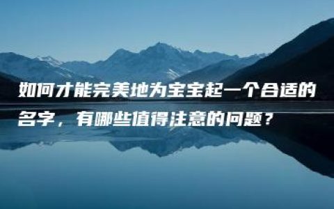 如何才能完美地为宝宝起一个合适的名字，有哪些值得注意的问题？