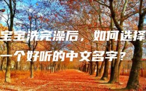 宝宝洗完澡后，如何选择一个好听的中文名字？