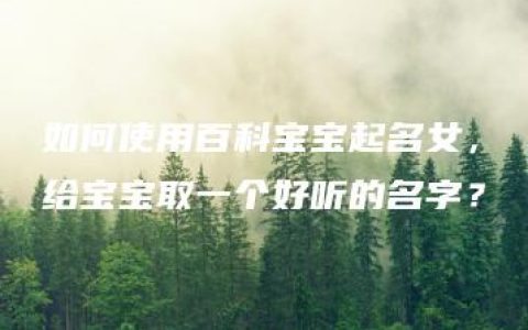 如何使用百科宝宝起名女，给宝宝取一个好听的名字？