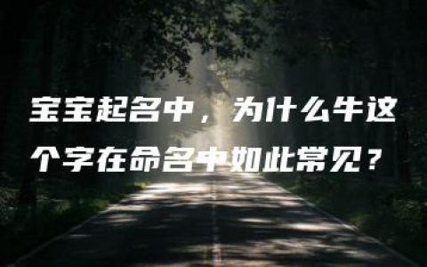 宝宝起名中，为什么牛这个字在命名中如此常见？