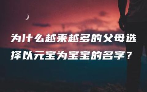 为什么越来越多的父母选择以元宝为宝宝的名字？