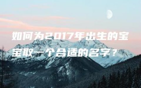 如何为2017年出生的宝宝取一个合适的名字？