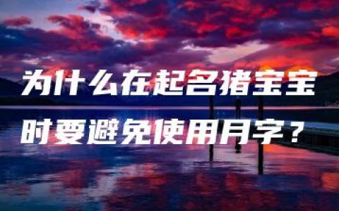 为什么在起名猪宝宝时要避免使用月字？