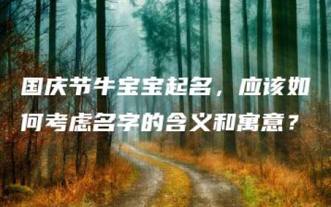 国庆节牛宝宝起名，应该如何考虑名字的含义和寓意？