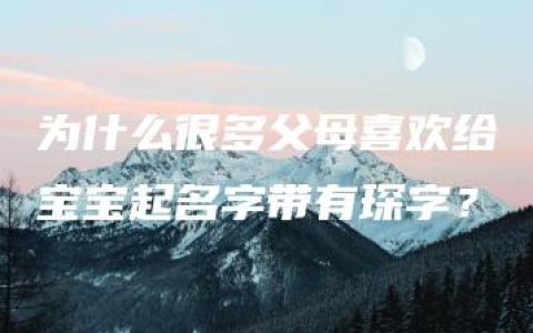 为什么很多父母喜欢给宝宝起名字带有琛字？